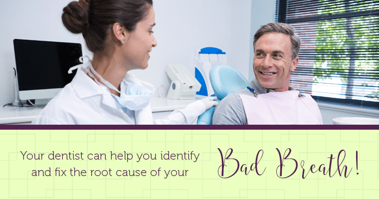 Your dentist can help you identify and fix the root cause of your bad breath.